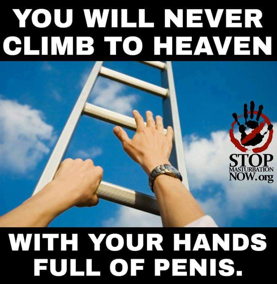 This image features a person climbing a ladder towards a bright blue sky, symbolizing an ascent to heaven. The text reads, "YOU WILL NEVER CLIMB TO HEAVEN WITH YOUR HANDS FULL OF PENIS," promoting an anti-masturbation message. The image includes the logo and website "STOP MASTURBATION NOW.ORG" with a handprint symbol. This content is intended for discussions on religious or moral views regarding masturbation, self-improvement, and spiritual purity. Keywords: anti-masturbation, spiritual purity, self-improvement, religious message, heaven, ladder.