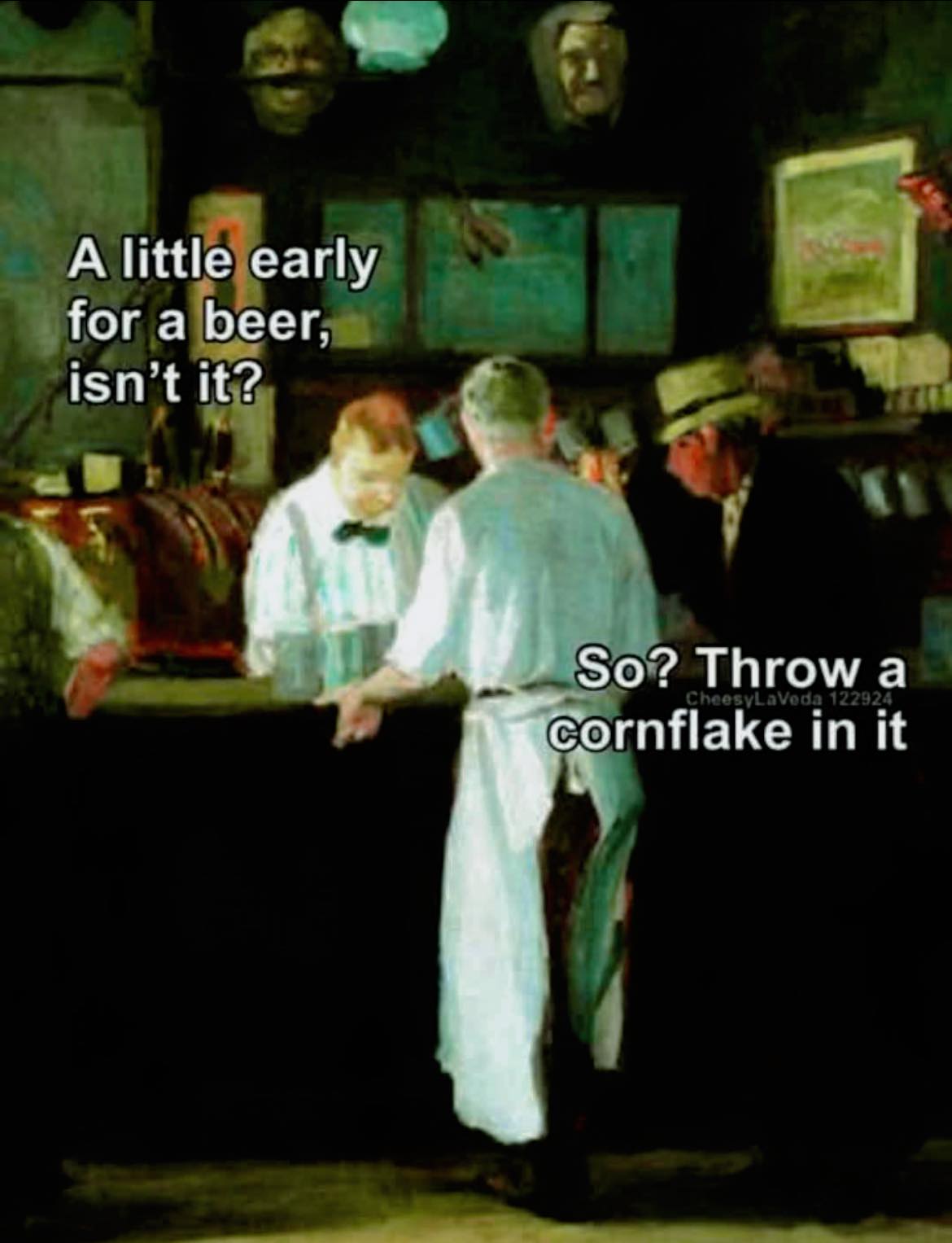 A little early for a beer, isn't it? So? Throw a cornflake in it