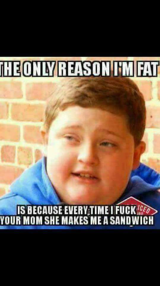 The Only Reason I'm Fat - Meme